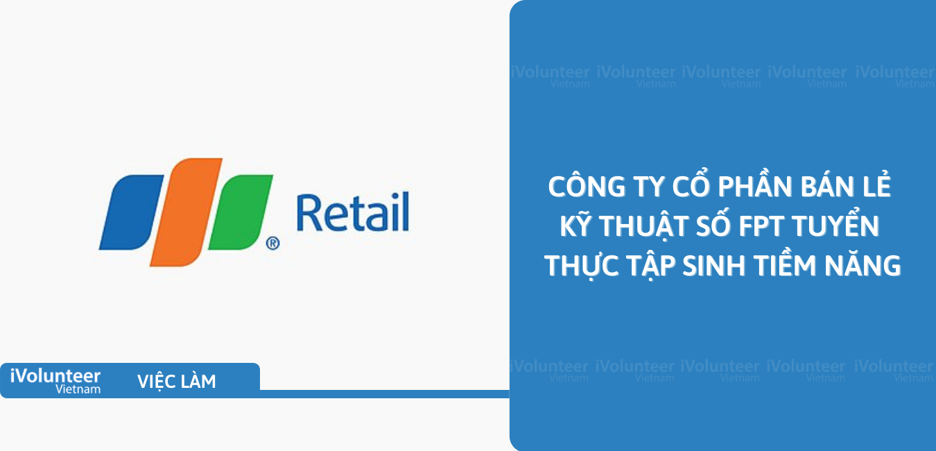 [TP.HCM] Công Ty Cổ Phần Bán Lẻ Kỹ Thuật Số FPT Tuyển Thực Tập Sinh Tiềm Năng