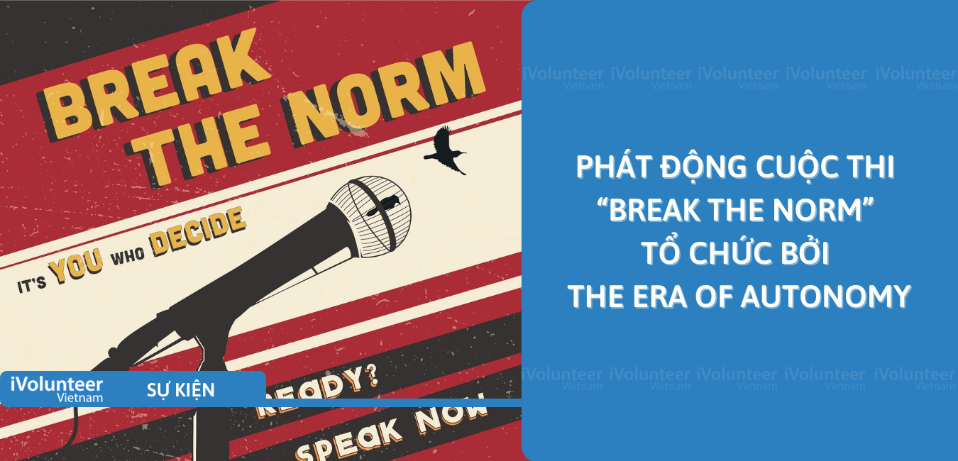 [Toàn Quốc] Phát Động Cuộc Thi “Break The Norm” Tổ Chức Bởi The Era Of Autonomy