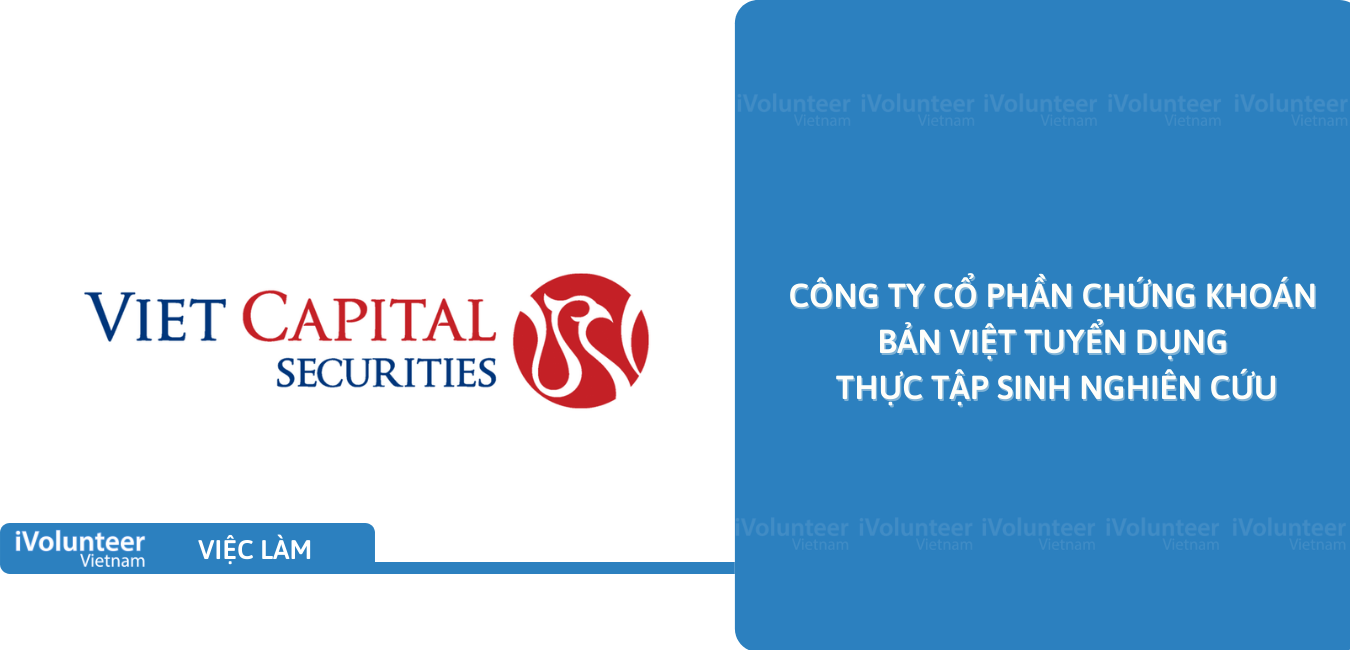 [TP.HCM] Công Ty Cổ Phần Chứng Khoán Bản Việt Tuyển Dụng Thực Tập Sinh Nghiên Cứu