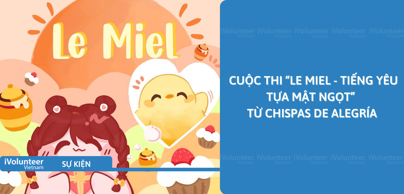 [Online] Cuộc Thi “Le Miel - Tiếng Yêu Tựa Mật Ngọt” Từ Chispas De Alegría