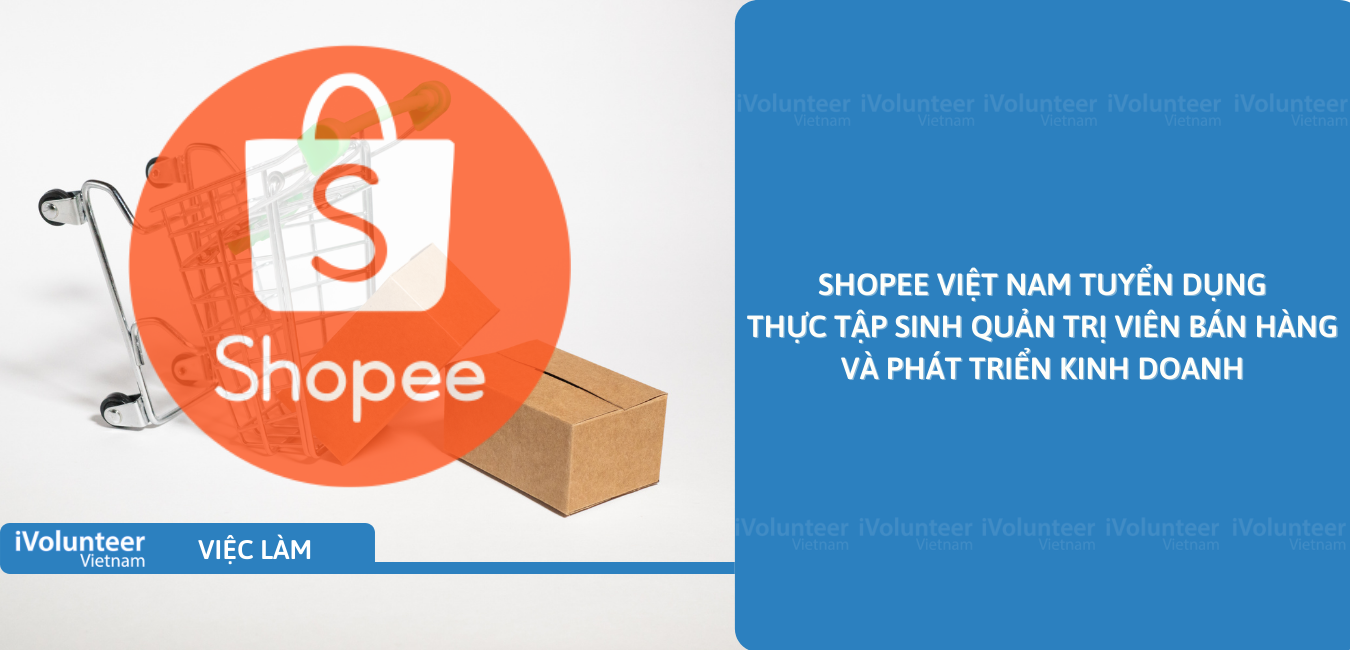 [TP.HCM] Shopee Việt Nam Tuyển Dụng Thực Tập Sinh Quản Trị Viên Bán Hàng Và Phát Triển Kinh Doanh