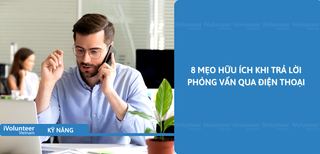 8 Mẹo Hữu Ích Khi Trả Lời Phỏng Vấn Qua Điện Thoại