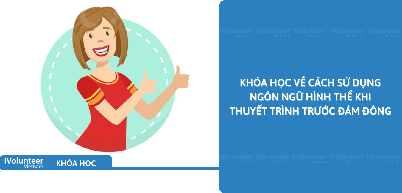 Khóa Học Về Cách Sử Dụng Ngôn Ngữ Hình Thể Khi Thuyết Trình Trước Đám Đông