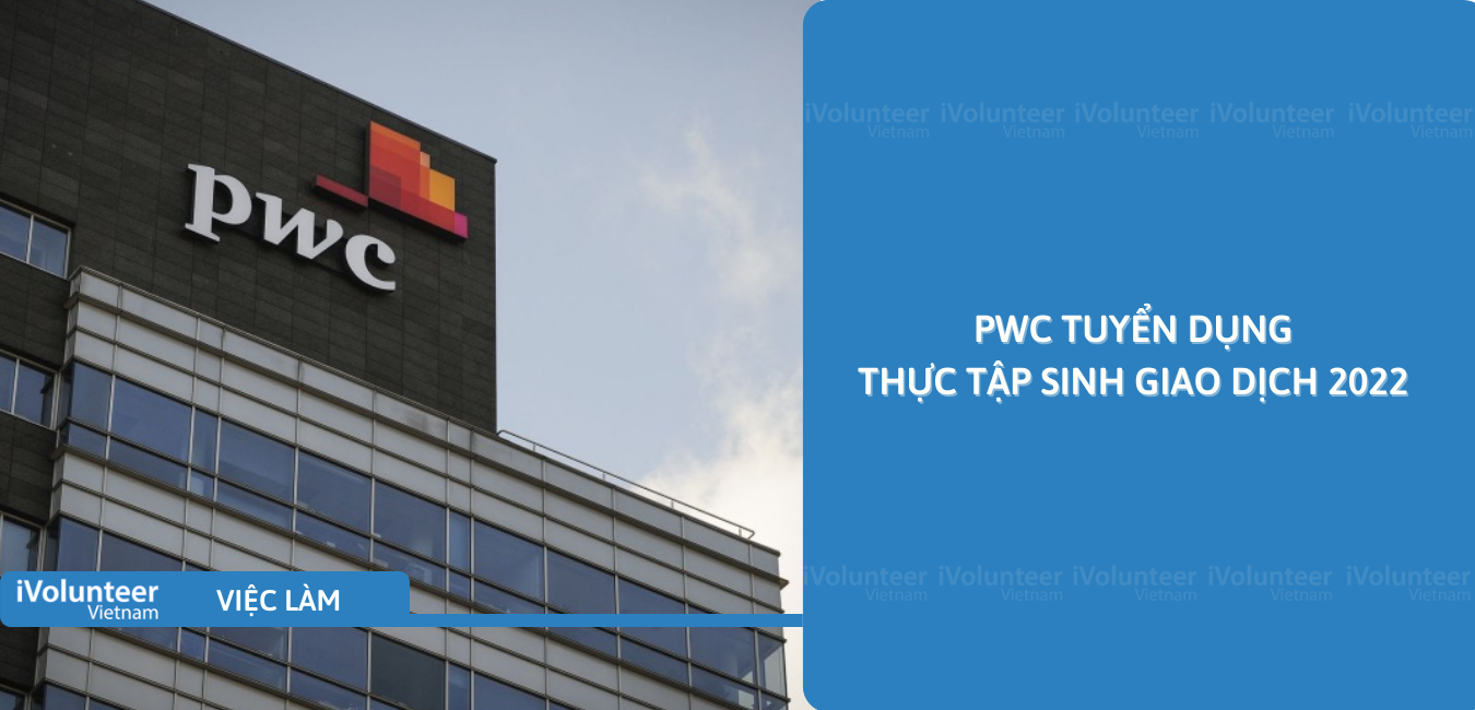 [HN] PwC Tuyển Dụng Thực Tập Sinh Giao Dịch 2022