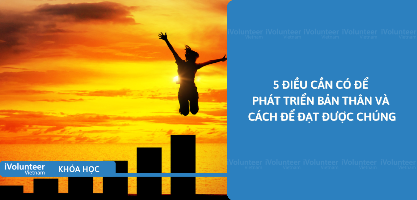 5 Điều Cần Có Để Phát Triển Bản Thân Và Cách Để Đạt Được Chúng