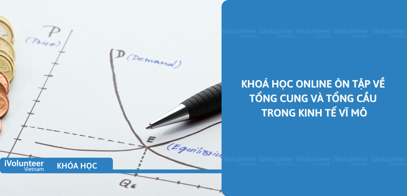 Khoá Học Online Ôn Tập Về Tổng Cung Và Tổng Cầu Trong Kinh Tế Vĩ Mô