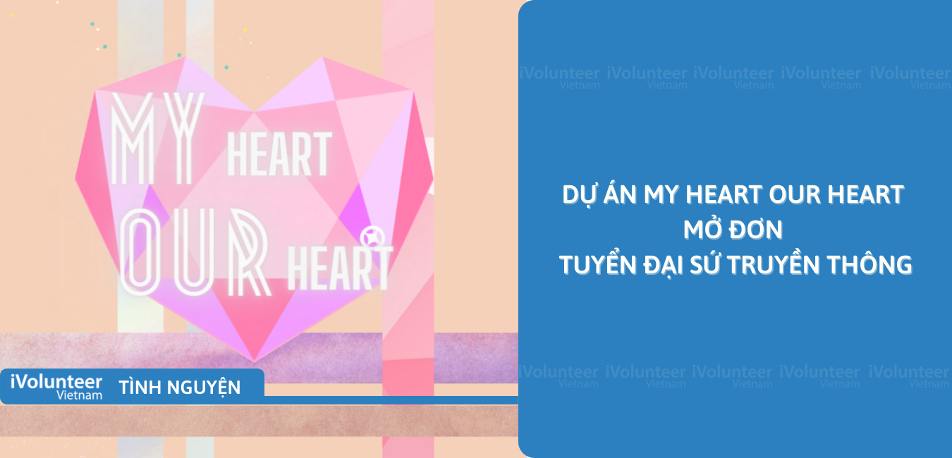 [Toàn Quốc] Dự Án My Heart Our Heart Mở Đơn Tuyển Đại Sứ Truyền Thông