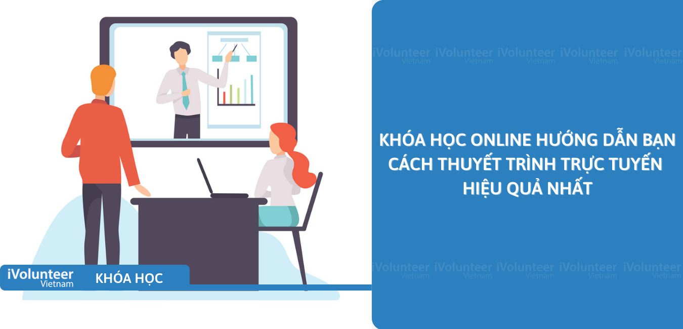 Khóa Học Online Hướng Dẫn Bạn Cách Thuyết Trình Trực Tuyến Hiệu Quả Nhất