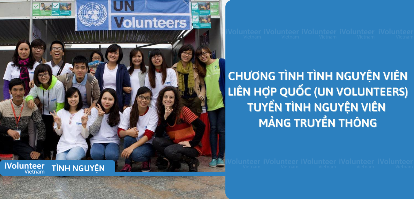 [Online] Chương Tình Tình Nguyện Viên Liên Hợp Quốc (United Nations Volunteers) Tuyển Tình Nguyện Viên Mảng Truyền Thông