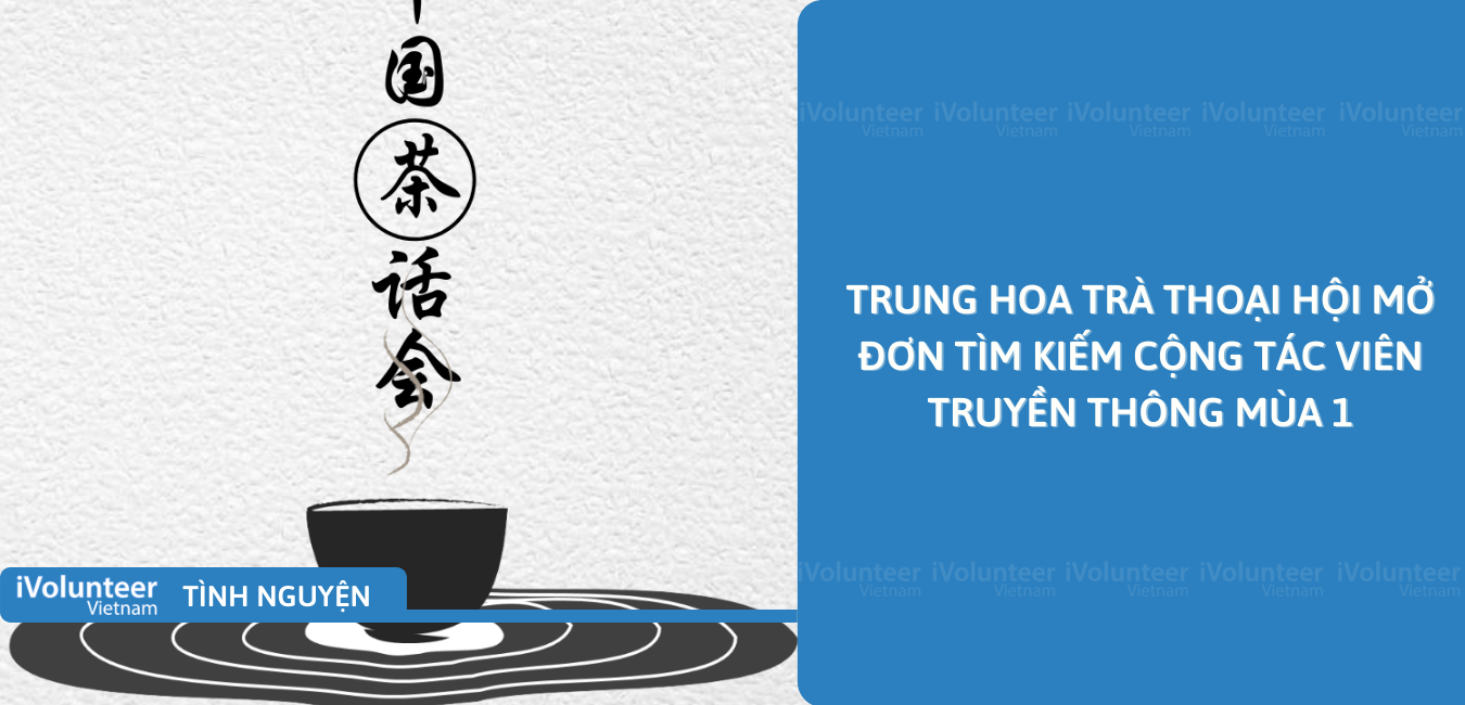 [Toàn Quốc] Trung Hoa Trà Thoại Hội Mở Đơn Tìm Kiếm Cộng Tác Viên Truyền Thông Mùa 1