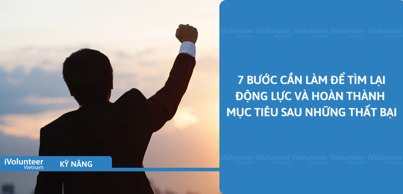 7 Bước Cần Làm Để Tìm Lại Động Lực Và Hoàn Thành Mục Tiêu Sau Những Thất Bại