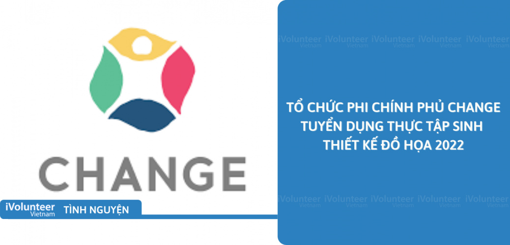 [TP.HCM] Tổ Chức Phi Chính Phủ Change Tuyển Dụng Thực Tập Sinh Thiết Kế Đồ Họa 2022