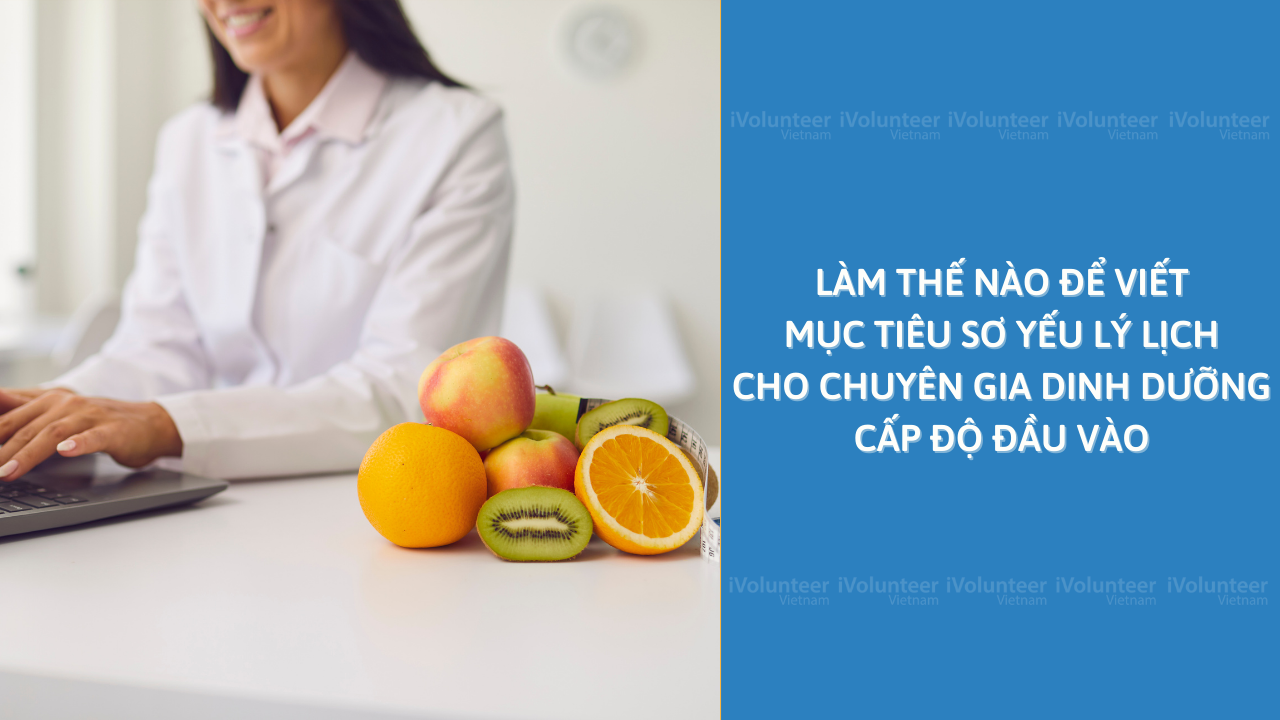 Làm Thế Nào Để Viết Mục Tiêu Sơ Yếu Lý Lịch Cho Chuyên Gia Dinh Dưỡng Cấp Độ Đầu Vào