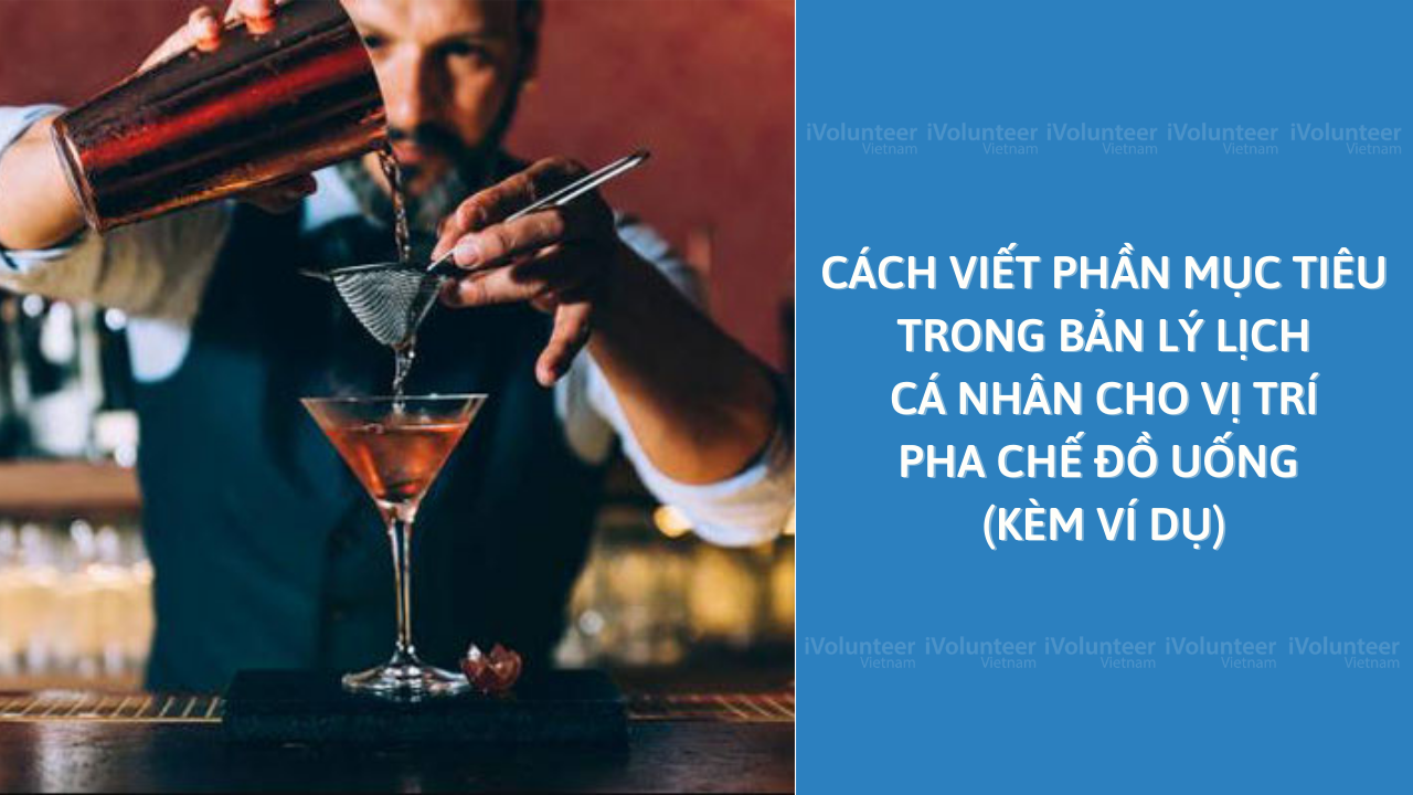 Cách Viết Phần Mục Tiêu Trong Bản Lý Lịch Cá Nhân Cho Vị Trí Pha Chế Đồ Uống (Kèm Ví Dụ)