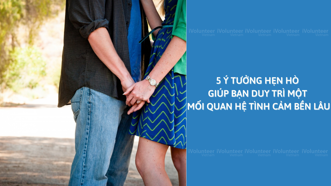 5 Ý Tưởng Hẹn Hò Giúp Bạn Duy Trì Một Mối Quan Hệ Tình Cảm Bền Lâu