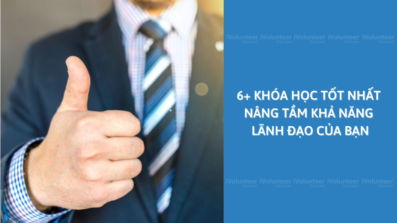 6 Khóa Học Tốt Nhất Nâng Tầm Khả Năng Lãnh Đạo Của Bạn