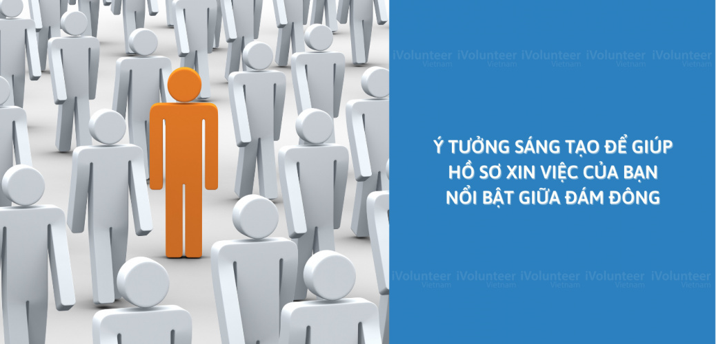 Ý Tưởng Sáng Tạo Để Giúp Hồ Sơ Xin Việc Của Bạn Nổi Bật Giữa Đám Đông