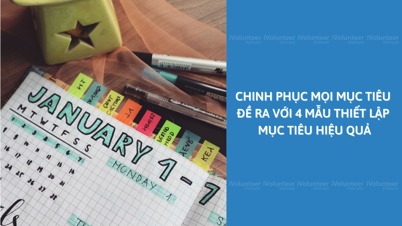 Chinh Phục Mọi Mục Tiêu Đề Ra Với 4 Mẫu Thiết Lập Mục Tiêu Hiệu Quả