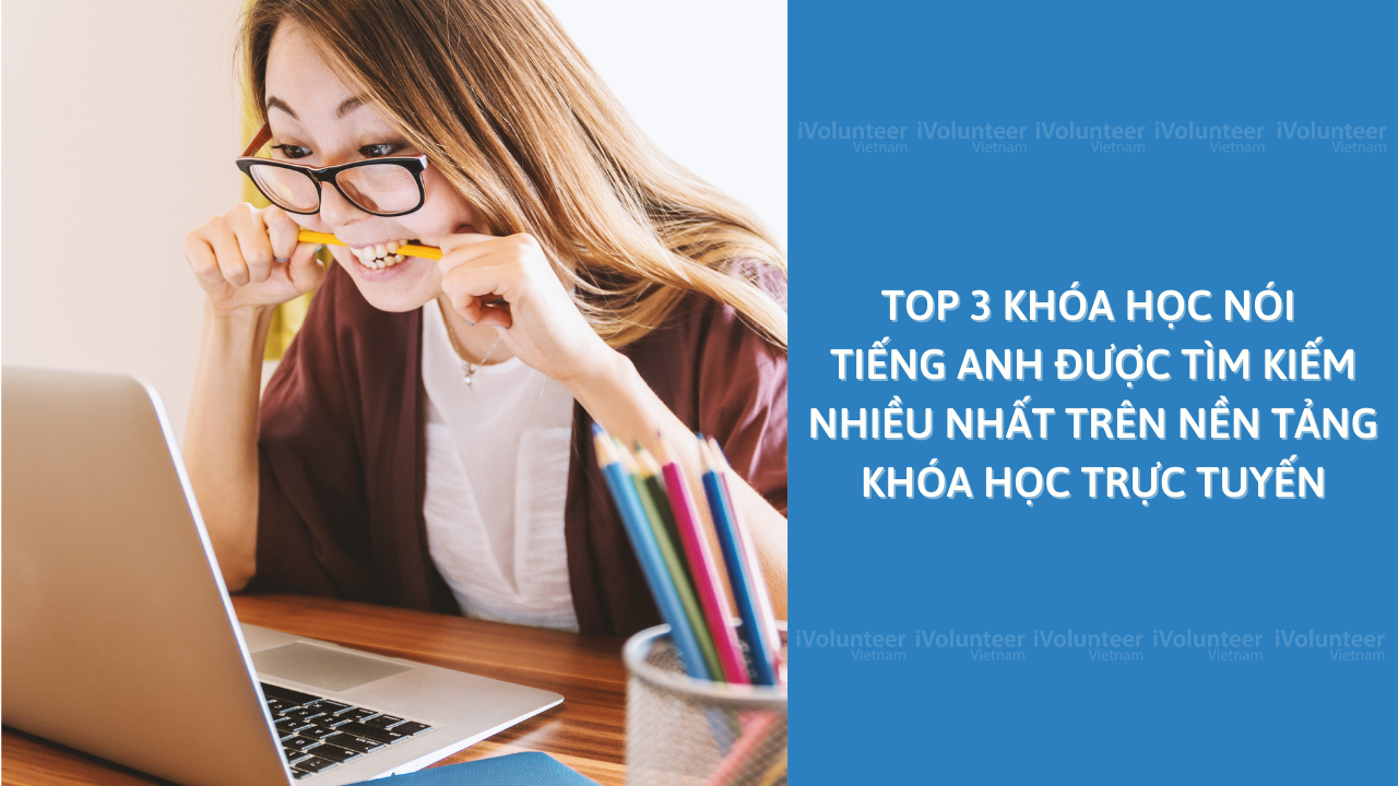 Top 3 Khóa Học Nói Tiếng Anh Được Tìm Kiếm Nhiều Nhất Trên Nền Tảng Khóa Học Trực Tuyến