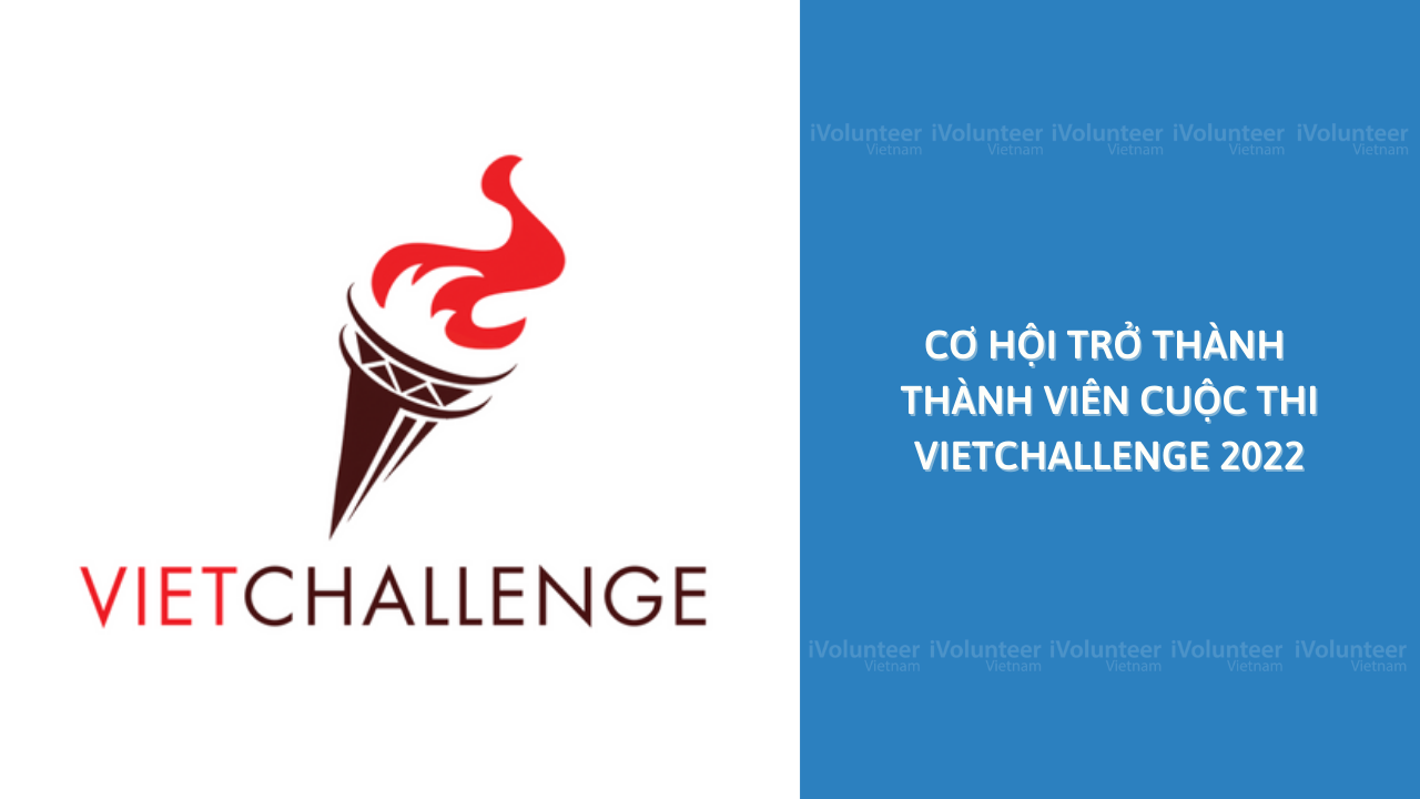 [Toàn Quốc] Cơ Hội Trở Thành Thành Viên Cuộc Thi VietChallenge 2022