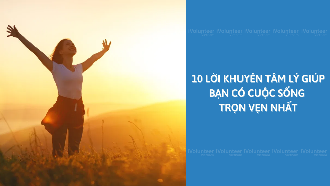 10 Lời Khuyên Tâm Lý Giúp Bạn Có Cuộc Sống Trọn Vẹn Nhất