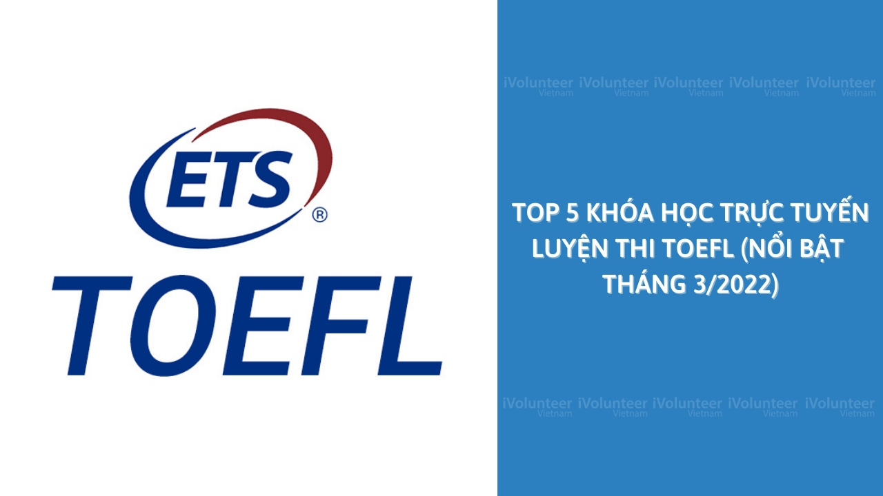 Top 5 Khóa Học Trực Tuyến Luyện Thi TOEFL (Nổi Bật Tháng 3/2022)