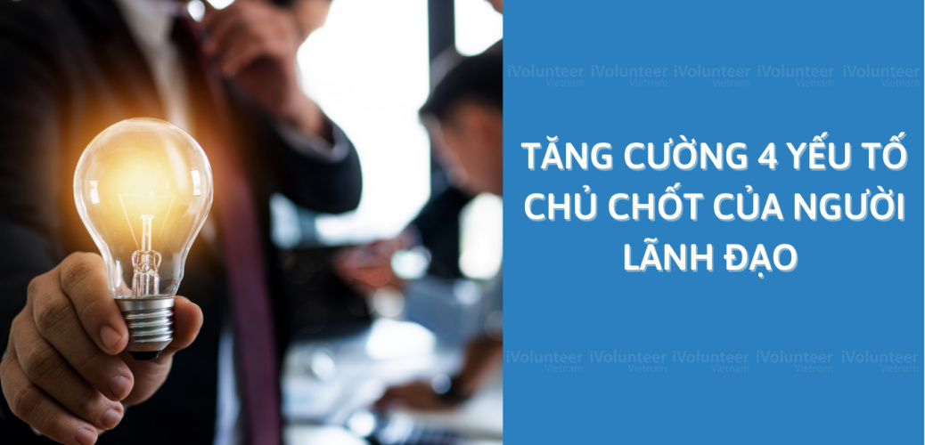 Tăng Cường 4 Yếu Tố Chủ Chốt Của Người Lãnh Đạo