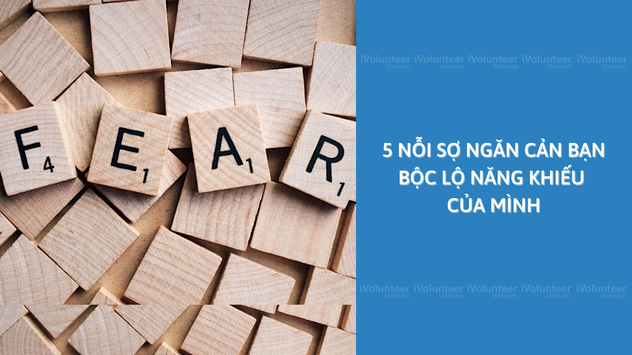 5 Nỗi Sợ Ngăn Cản Bạn Bộc Lộ Năng Khiếu Của Mình