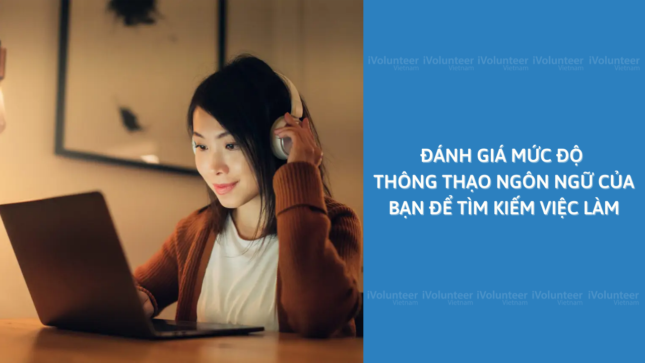 Đánh Giá Mức Độ Thông Thạo Ngôn Ngữ Của Bạn Để Tìm Kiếm Việc Làm