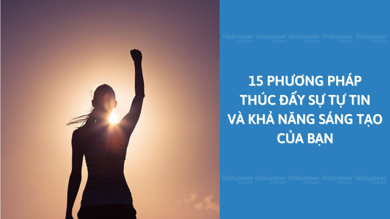 15 Phương Pháp Thúc Đấy Sự Tự Tin Và Khả Năng Sáng Tạo Của Bạn