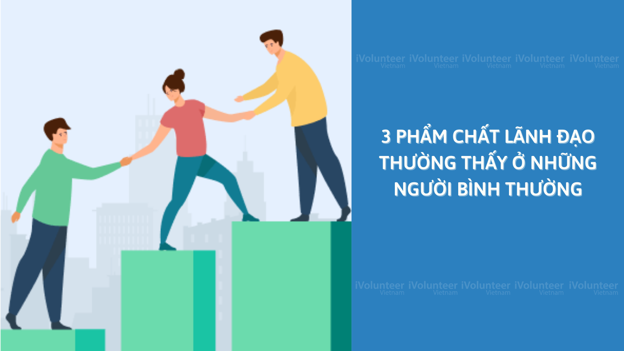 3 Phẩm Chất Lãnh Đạo Thường Thấy Ở Những Người Bình Thường