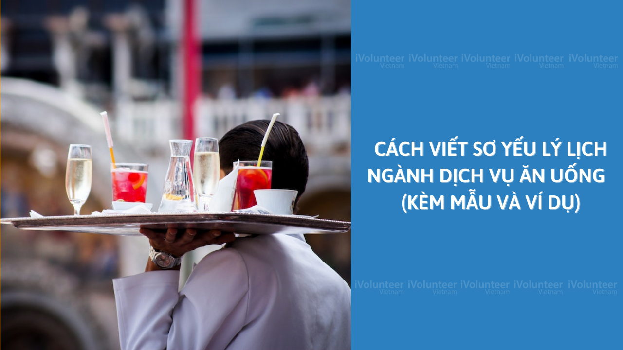 Cách Viết Sơ Yếu Lý Lịch Ngành Dịch Vụ Ăn Uống (Kèm Mẫu Và Ví Dụ)