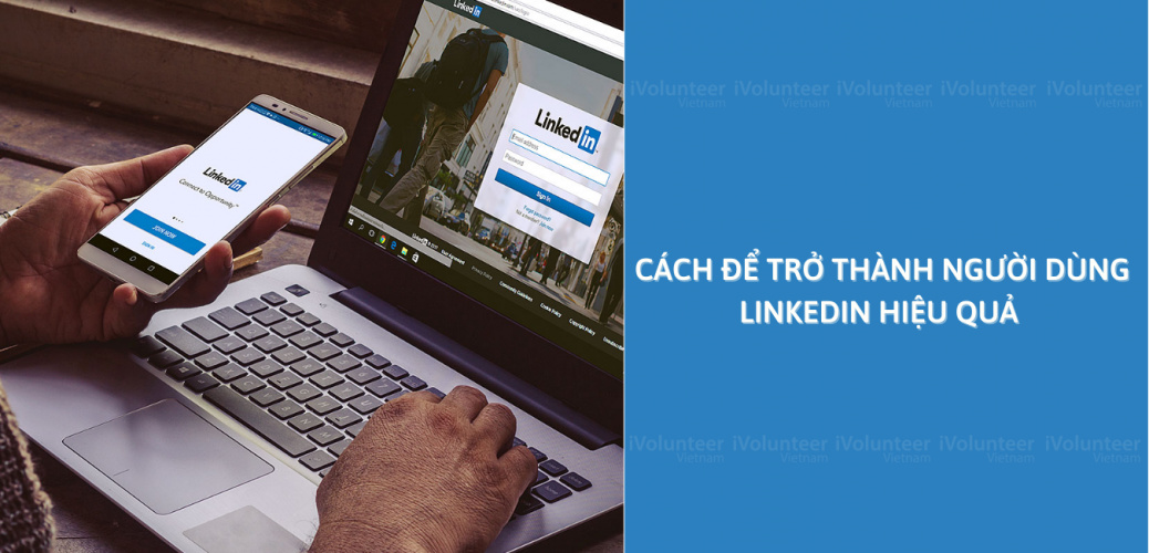 Cách Để Trở Thành Người Dùng LinkedIn Hiệu Quả