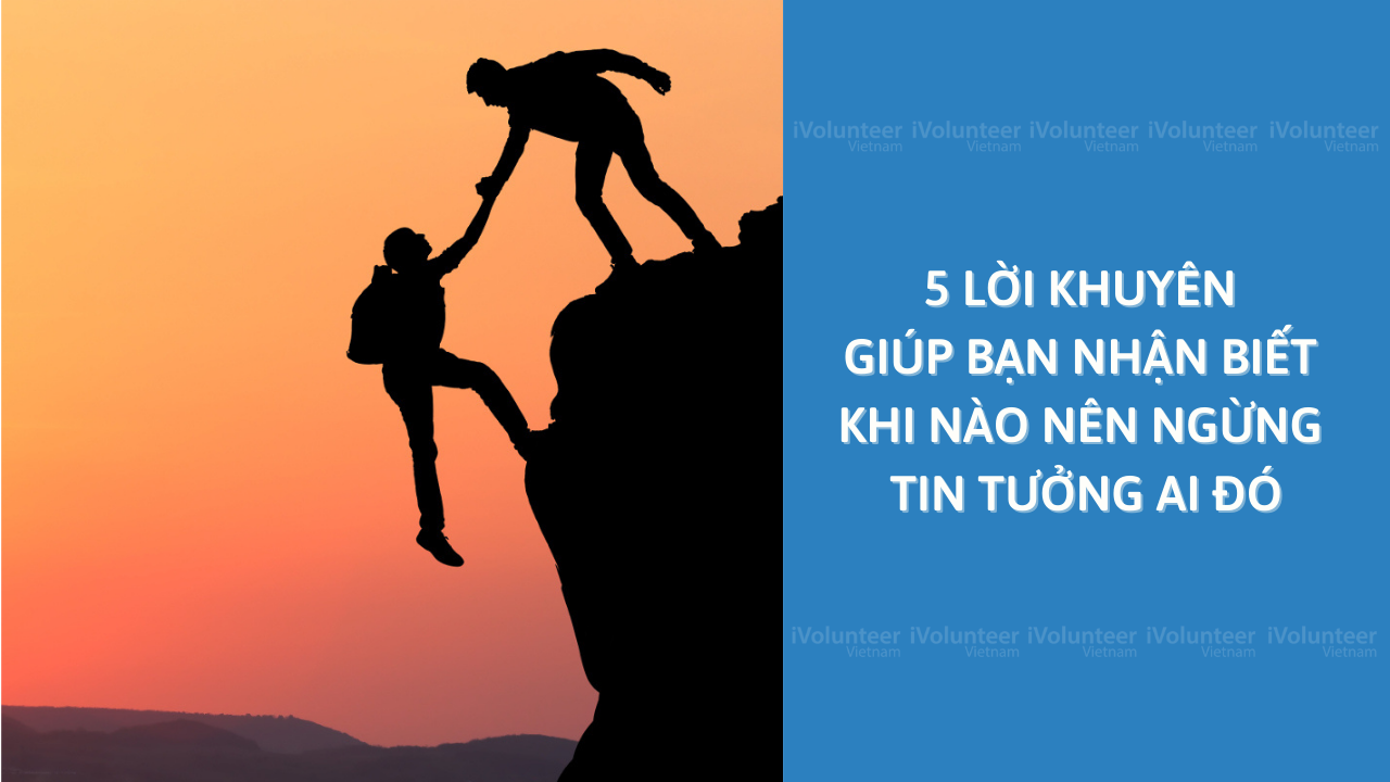 5 Lời Khuyên Giúp Bạn Nhận Biết Khi Nào Nên Ngừng Tin Tưởng Ai Đó