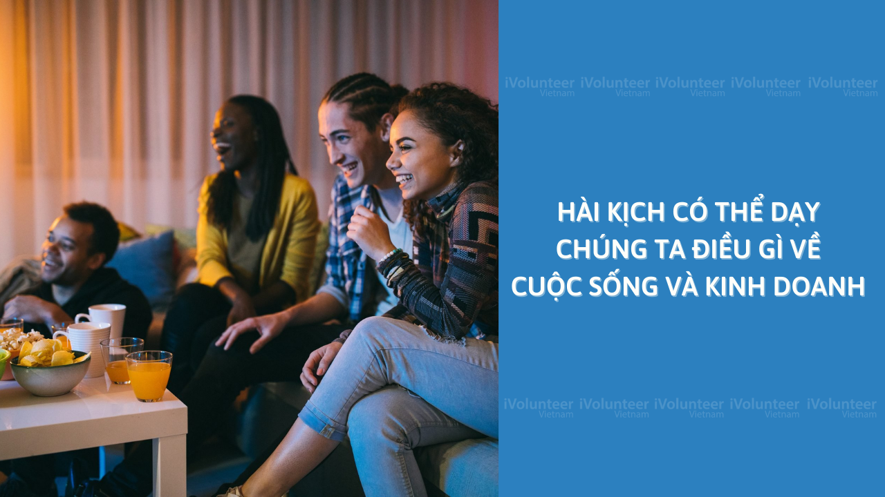 Hài Kịch Có Thể Dạy Chúng Ta Điều Gì Về Cuộc Sống Và Kinh Doanh