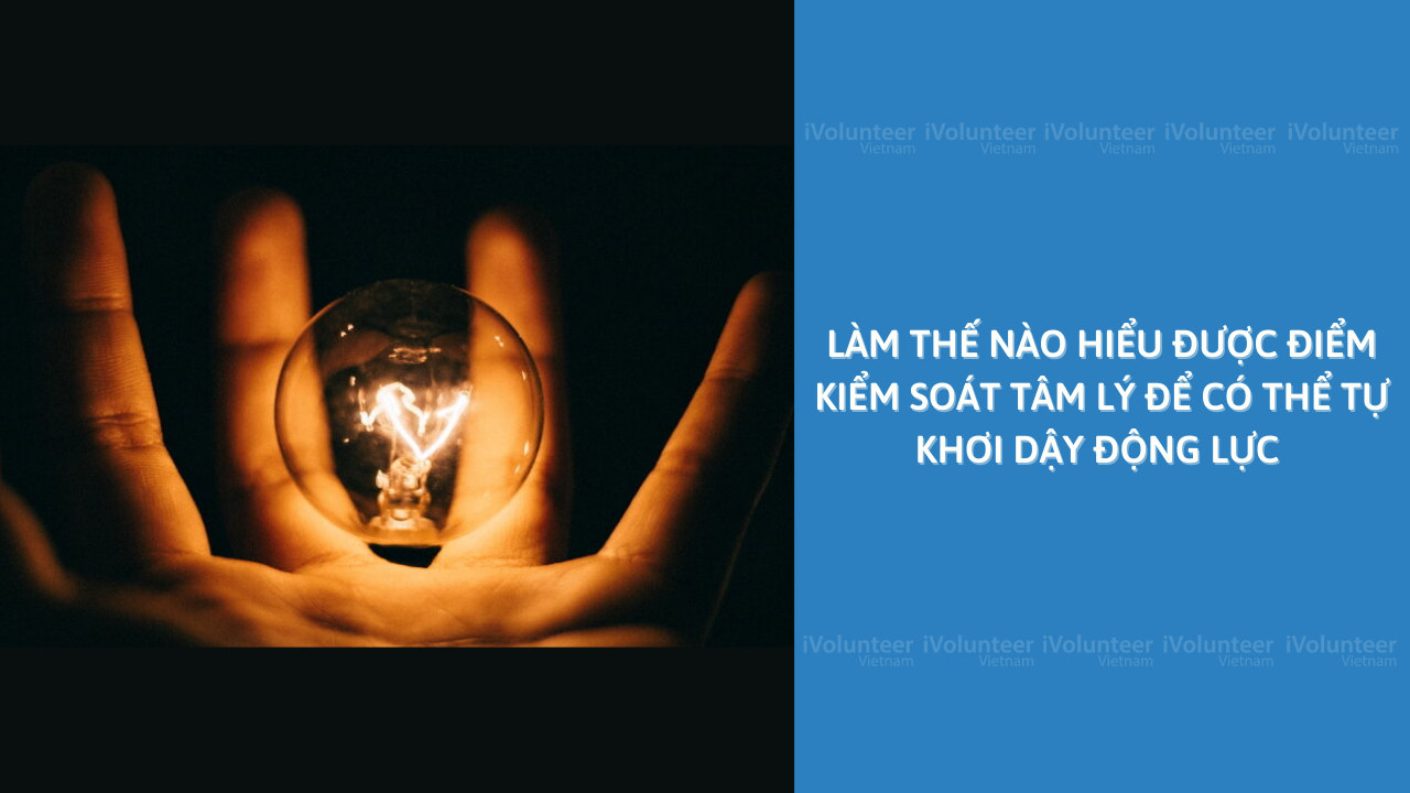 Làm Thế Nào Hiểu Được Điểm Kiểm Soát Tâm Lý Để Có Thể Tự Khơi Dậy Động Lực