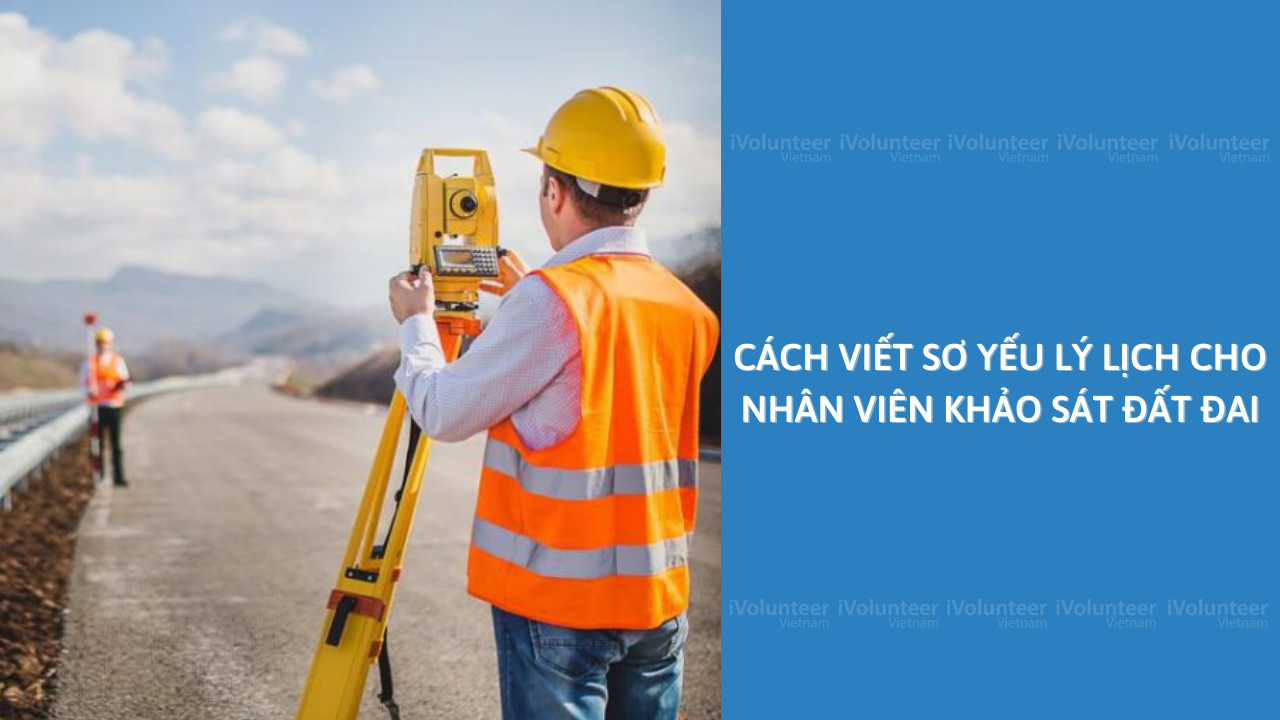 Cách Viết Sơ Yếu Lý Lịch Cho Nhân Viên Khảo Sát Đất Đai