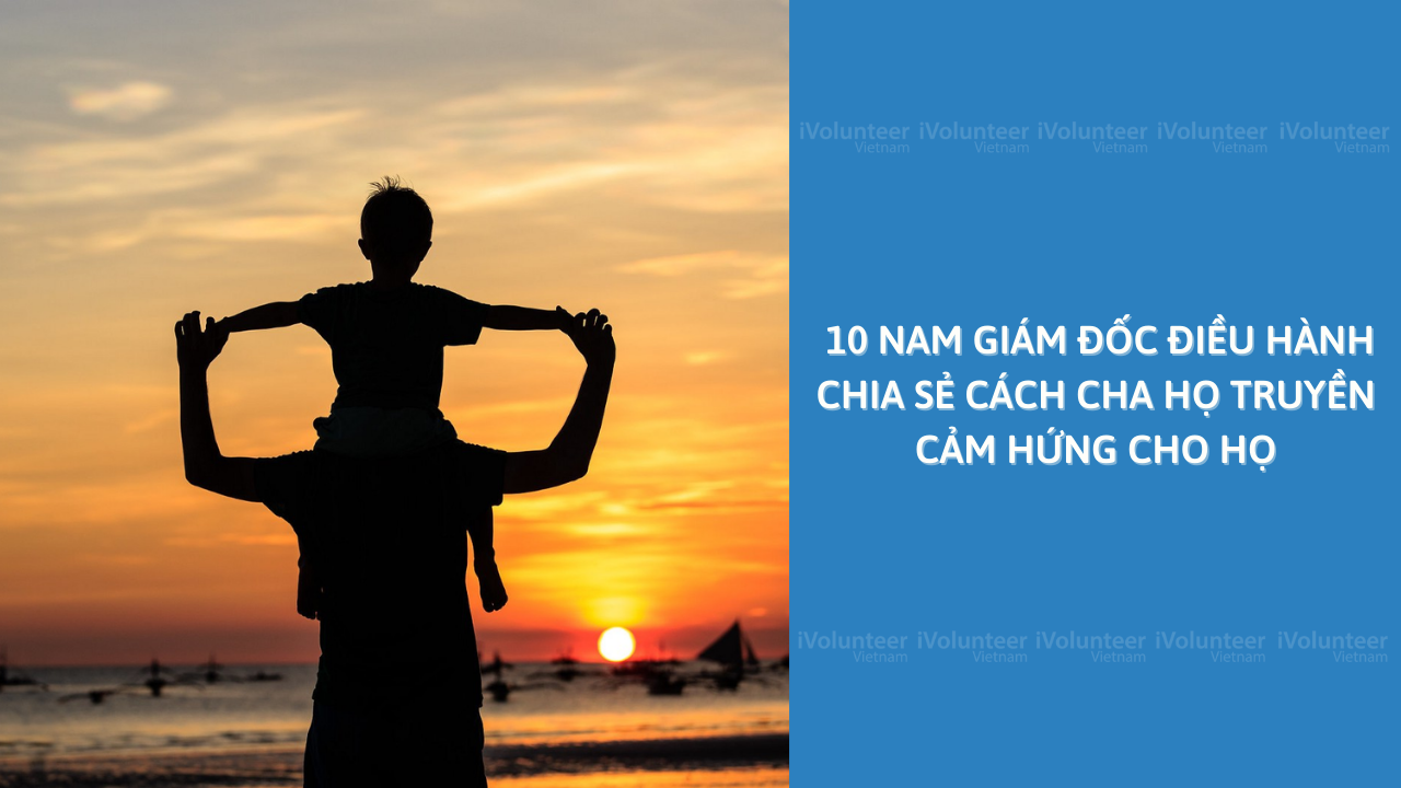 10 Nam Giám Đốc Điều Hành Chia Sẻ Cách Cha Họ Truyền Cảm Hứng Cho Họ