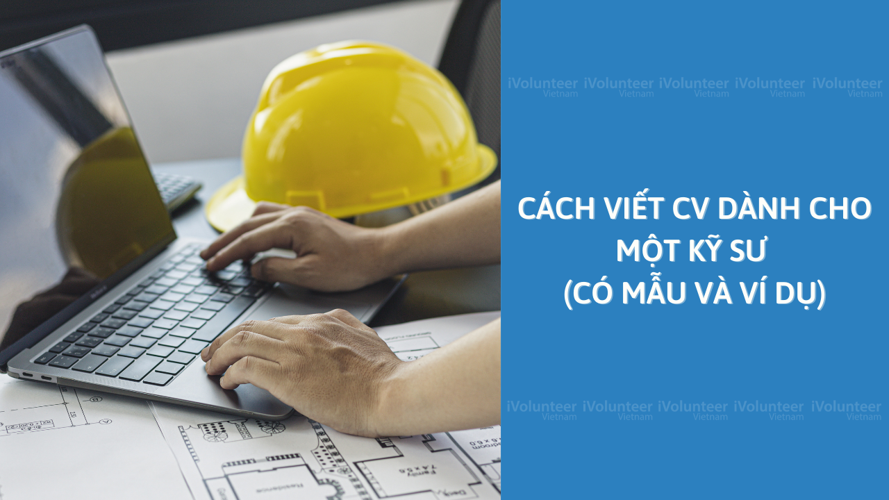 Cách Viết CV Dành Cho Một Kỹ Sư (Có Mẫu Và Ví Dụ)