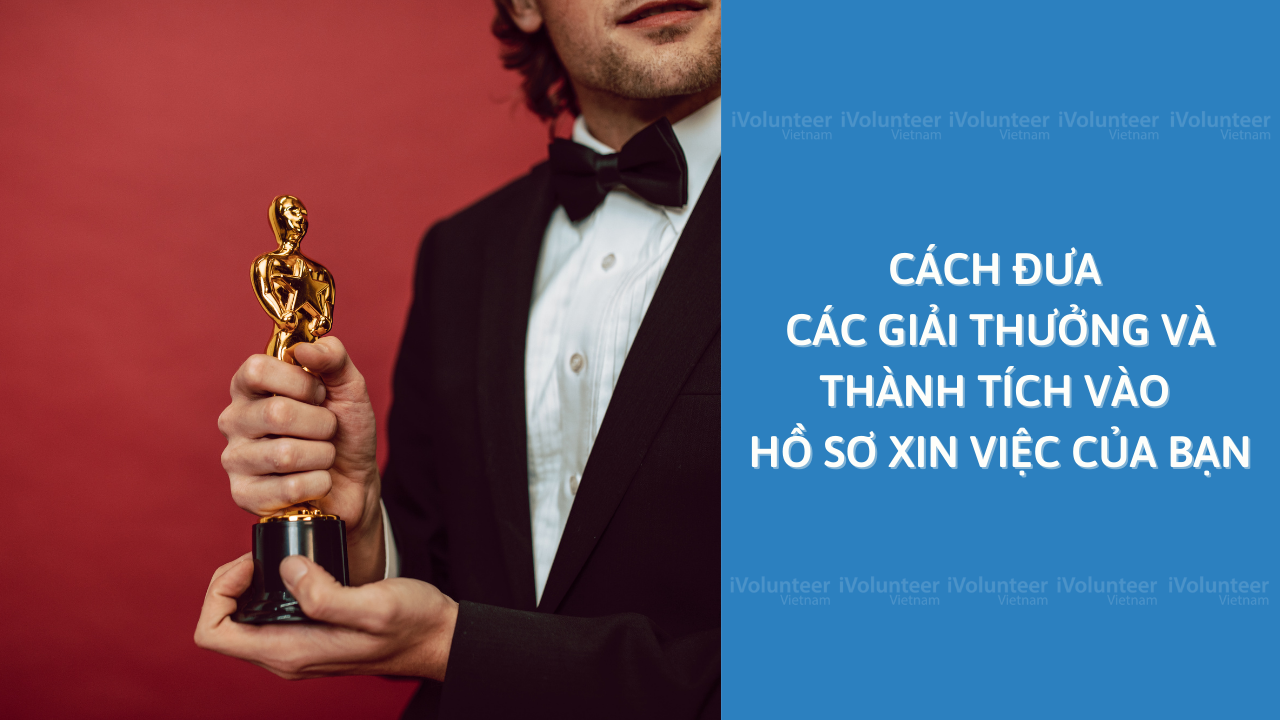 Cách Đưa Các Giải Thưởng Và Thành Tích Vào Hồ Sơ Xin Việc Của Bạn