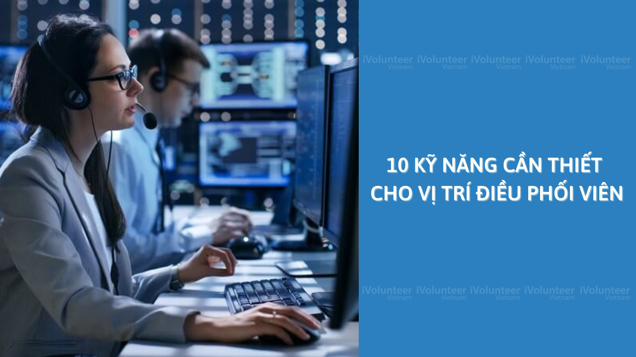 10 Kỹ Năng Cần Thiết Cho Vị Trí Điều Phối Viên