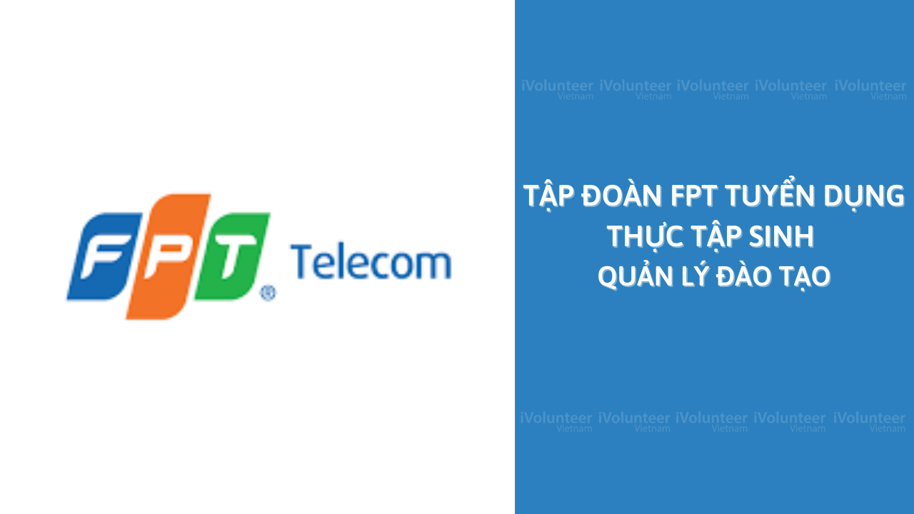 [HN] Tập Đoàn FPT Tuyển Dụng Thực Tập Sinh Quản Lý Đào Tạo