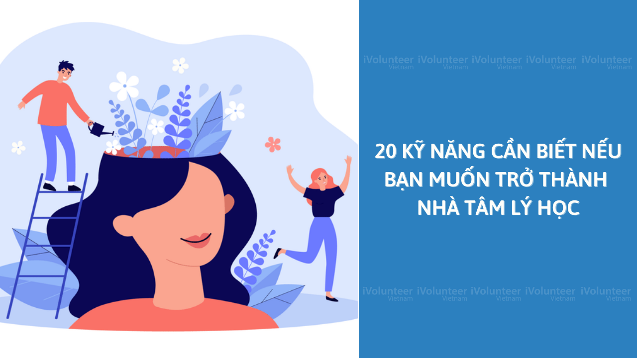 20 Kỹ Năng Cần Biết Nếu Bạn Muốn Trở Thành Một Nhà Tâm Lý Học Thực Thụ