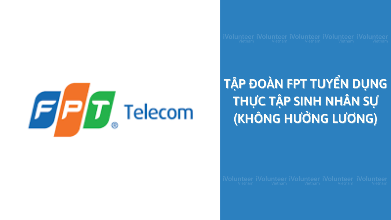 [HN] Tập Đoàn FPT Tuyển Dụng Thực Tập Sinh Nhân Sự (Không Hưởng Lương)