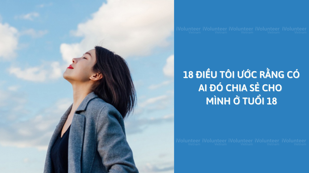 18 Điều Tôi Ước Rằng Có Ai Đó Chia Sẻ Với Mình Ở Tuổi 18