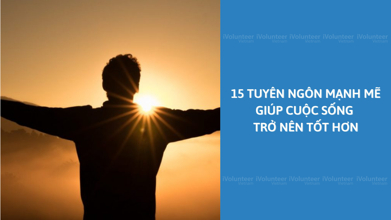 15 Tuyên Ngôn Mạnh Mẽ Giúp Cuộc Sống Trở Nên Tốt Hơn