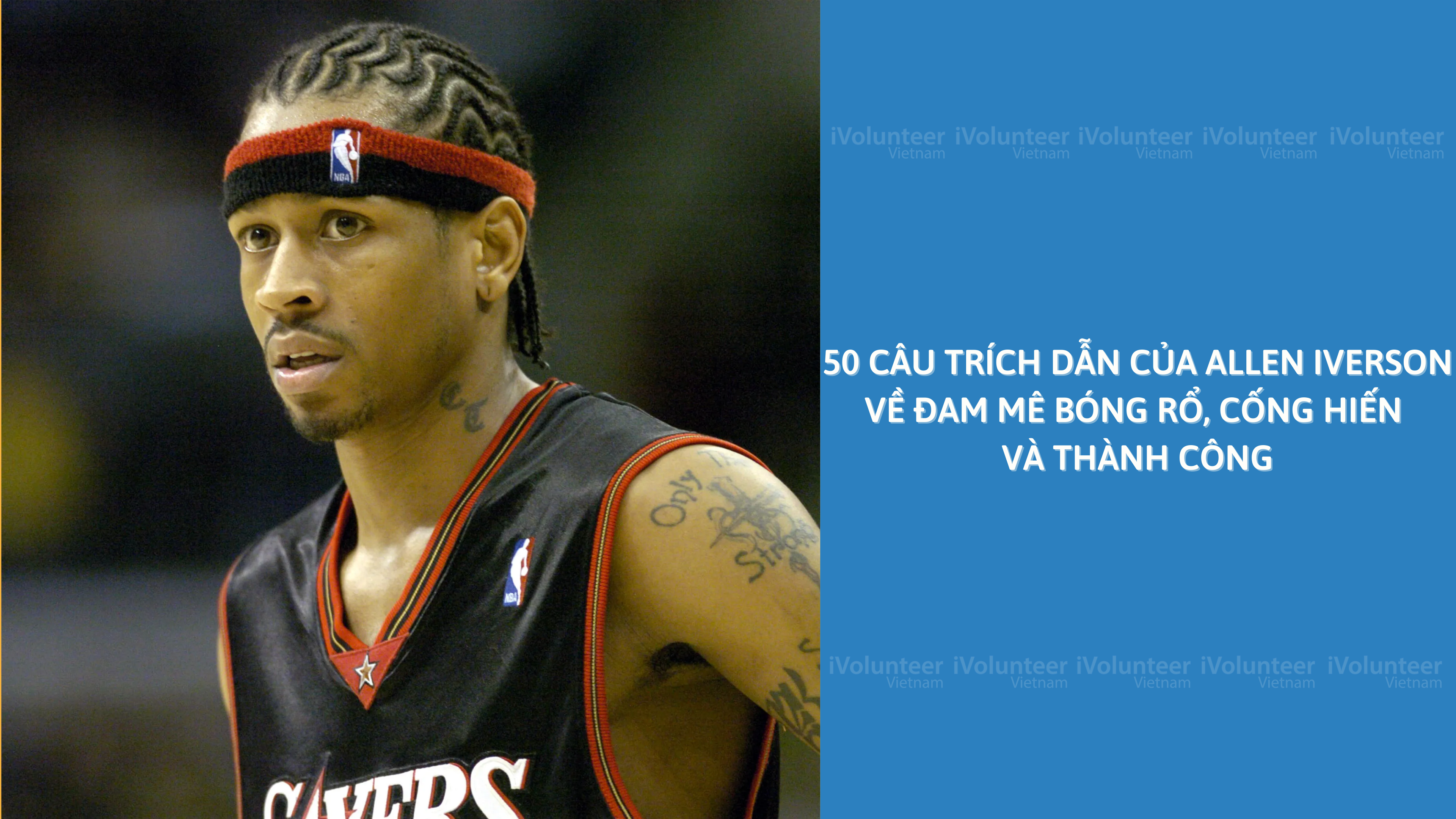 50 Câu Trích Dẫn Của Allen Iverson Về Đam Mê Bóng Rổ, Cống Hiến Và Thành Công