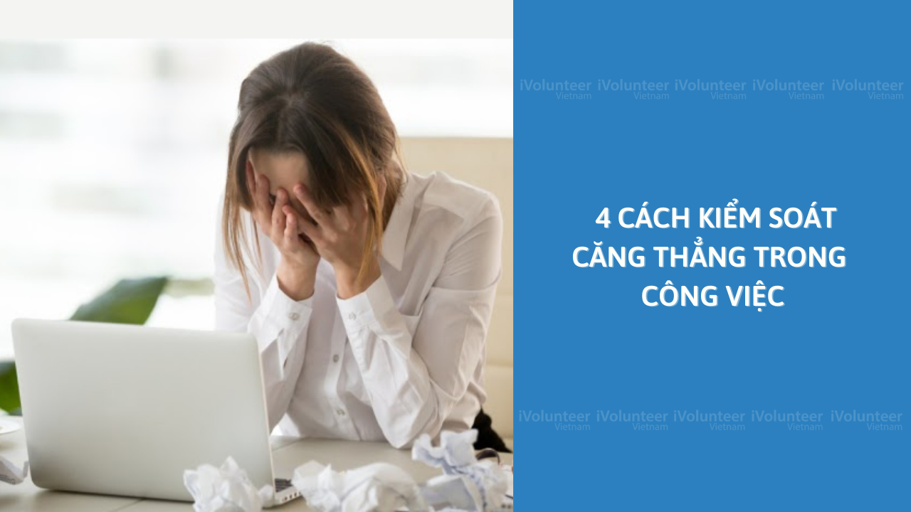 4 Cách Kiểm Soát Căng Thẳng Trong Công Việc