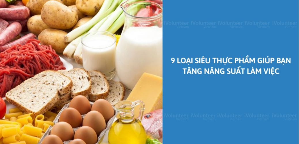 9 Loại Siêu Thực Phẩm Giúp Bạn Tăng Năng Suất Làm Việc