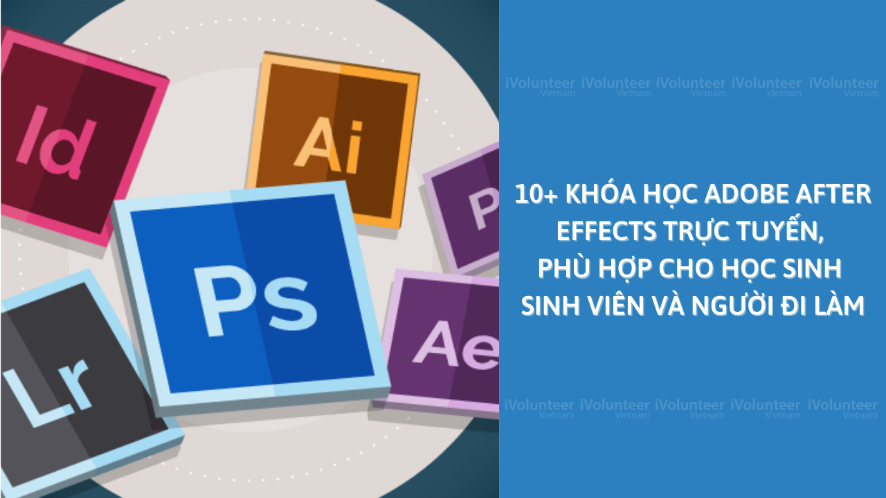 10+ Khóa Học Adobe After Effects Trực Tuyến, Phù Hợp Cho Học Sinh Sinh Viên Và Cả Người Đi Làm